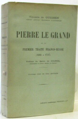 Pierre Le Grand Et Le Premier Traite Franco-Russe (1682 À 1717) Préface Du Baron De Courcel