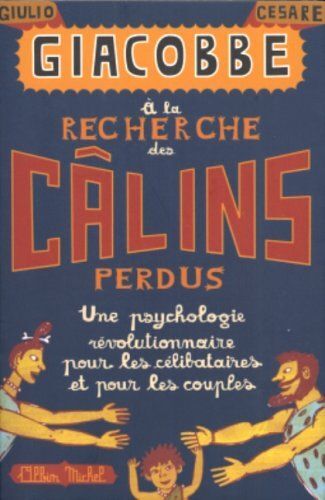 A La Recherche Des Câlins Perdus: Une Psychologie Révolutionnaire Pour Les Célibataires Et Les Couples