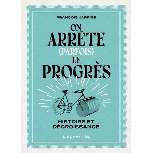 On Arrête (Parfois) Le Progrès - Histoire Et Décroissance