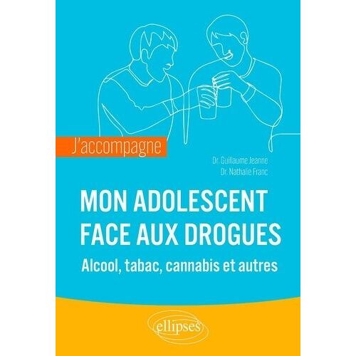 J?Accompagne Mon Adolescent Face Aux Drogues - Alcool, Tabac, Cannabis Et Autres