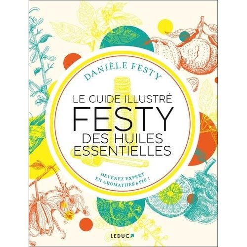 Le Guide Illustré Festy Des Huiles Essentielles - Devenez Expert En Aromathérapie !