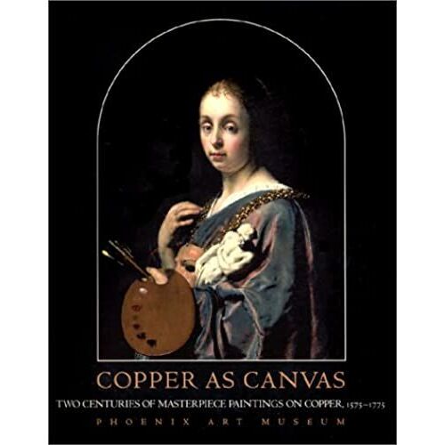 Copper As Canvas: Two Centuries Of Masterpiece Paintings On Copper, 1575-1775