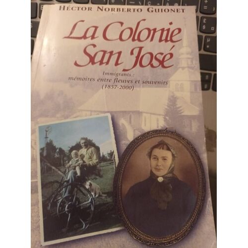La Colonie San José .Immigrants : Mémoires Entre Fleuves Et Souvenirs (1857-2000)