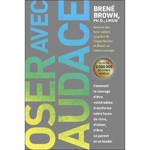 Oser Avec Audace - Comment Le Courage D'être Vulnérables Transforme Notre Façon De Vivre, D'aimer, D'être Un Parent Et Un Leader