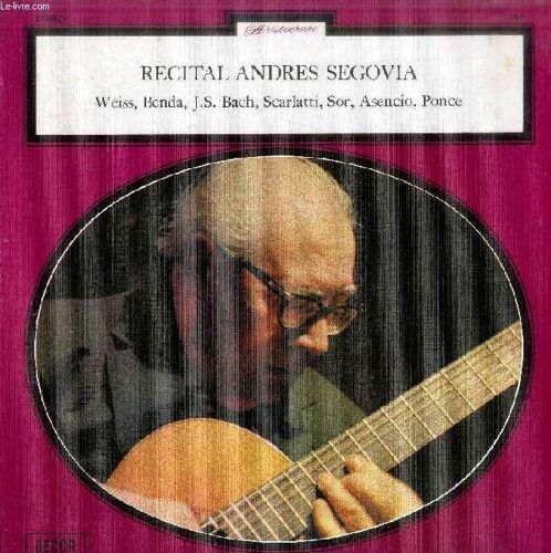 Disque Vinyle 33t : Recital Andres Segovia - Bourree (Weiss), Sonatine En Ré Majeur (Benda), Sonatine En Ré Mineur (Benda), Trois Mouvements De La Suite Pour Violoncelle No 1 (J.S. Bach) ...