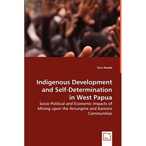 Indigenous Development And Self-Determination In West Papua: Socio-Political And Economic Impacts Of Mining Upon The Amungme And Kamoro Communities