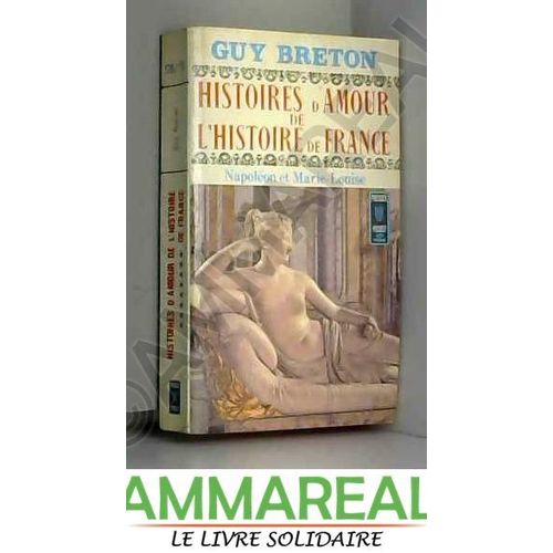 Histoires D'Amour De L'Histoire De France.Tome Viii.Napoleon Et Marie-Louise.