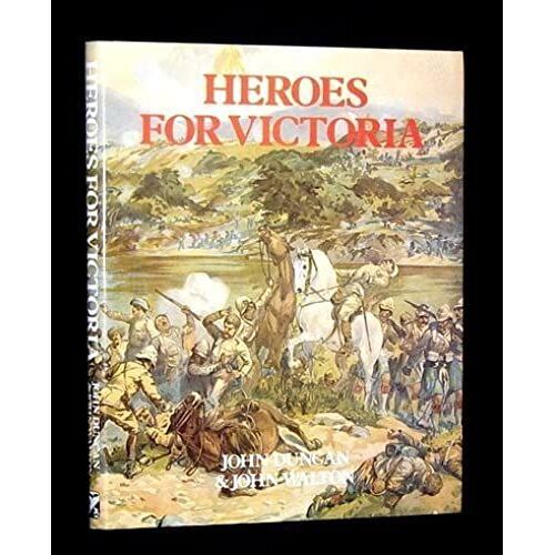 Heroes For Victoria, 1837-1901: Queen Victoria's Fighting Forces