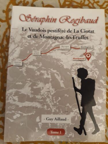 Séraphin Regibaud - Le Vaudois Pestiféré De La Ciotat Et De Montagnac-Lestruffes Tome 1