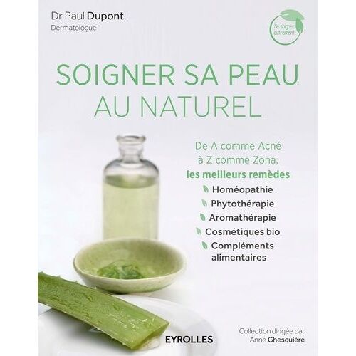 Soigner Sa Peau Au Naturel - De A Comme Acné À Z Comme Zona, Les Meilleurs Remèdes
