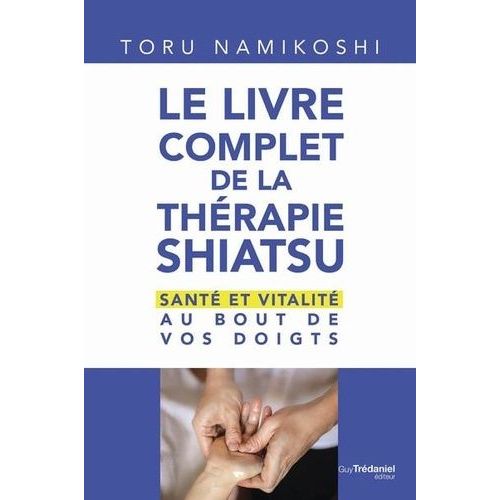 Le Livre Complet De La Thérapie Shiatsu - Santé Et Vitalité Au Bout De Vos Doigts