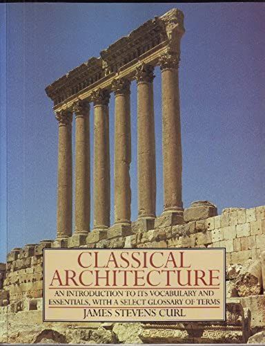 Classical Architecture: An Introduction To Its Vocabulary And Essentials, With A Select Glossary Of Terms