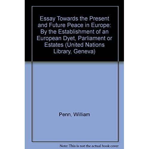 Essay Towards The Present And Future Peace In Europe: By The Establishment Of An European Dyet, Parliament Or Estates (United Nations Library, Geneva)