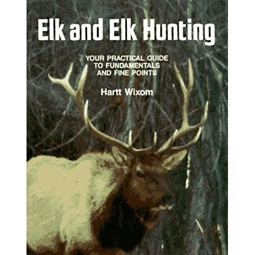 Elk And Elk Hunting: Your Practical Guide To Fundamentals And Fine Points