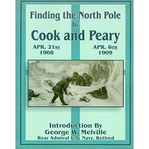 Finding The North Pole: Dr. Cook's Own Story Of His Discovery, April 21, 1908: The Story Of Commander Peary's Discovery, April 6, 1909
