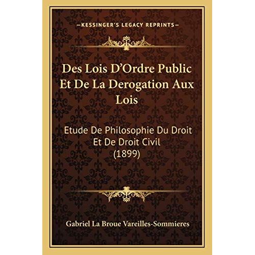 Des Lois D'ordre Public Et De La Derogation Aux Lois: Etude De Philosophie Du Droit Et De Droit Civil (1899)