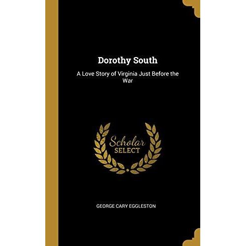 Dorothy South: A Love Story Of Virginia Just Before The War
