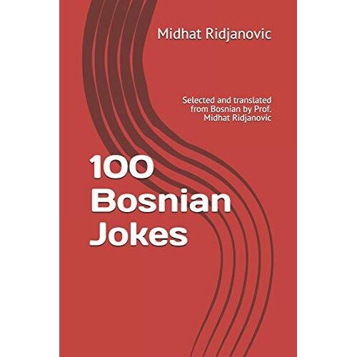 100 Bosnian Jokes: Selected And Translated From Bosnian By Prof. Midhat Ridjanovic