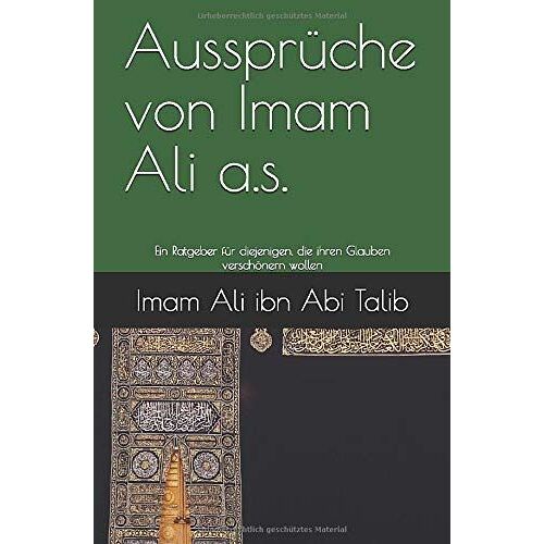 Aussprüche Von Imam Ali A.S.: Ein Ratgeber Für Diejenigen, Die Ihren Glauben Verschönern Wollen