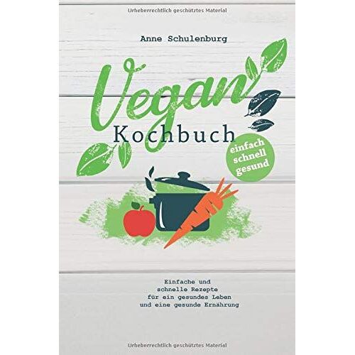 Vegan Kochbuch: Vegan Kochen Für Anfänger - Einfache Und Schnelle Rezepte Und Gerichte Für Ein Gesundes Leben Und Eine Gesunde Ernährung (Für Frühstück, Mittagsessen, Abendessen)