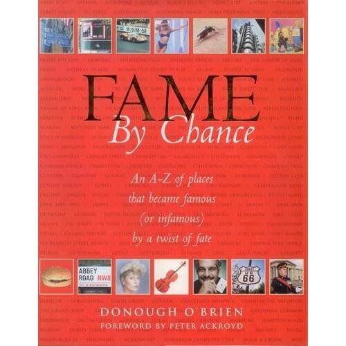 Fame By Chance: An A-Z Of Places That Became Famous (Or Infamous) By A Twist Of Fate