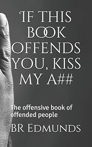 If This Book Offends You, Kiss My A##: The Offensive Book Of Offended People