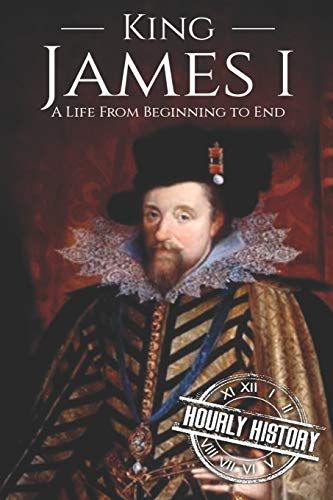 King James I: A Life From Beginning To End