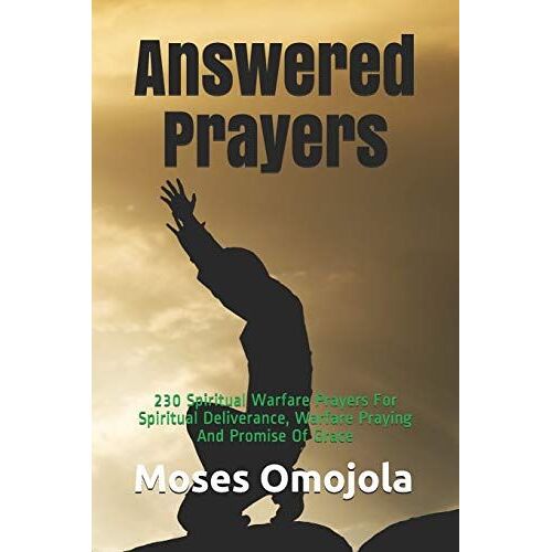Answered Prayers: 230 Spiritual Warfare Prayers For Spiritual Deliverance, Warfare Praying And Promise Of Grace