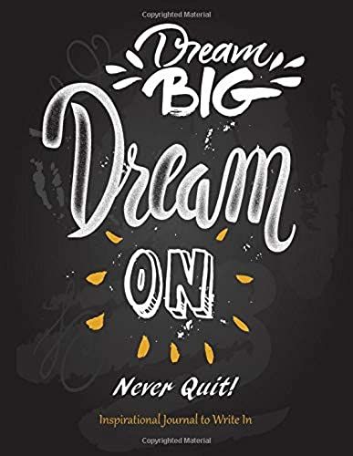 Dream Big - Dream On - Never Quit - Inspirational Journal To Write In (Inspirational Journals To Write In)