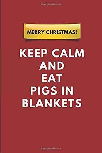 Merry Christmas! Keep Calm And Eat Pigs In Blankets: A Funny Composition Note Book Journal For Him Or For Her
