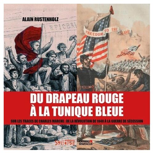 Du Drapeau Rouge À La Tunique Bleue - Sur Les Traces De Charles Marche : De La Révolution De 1848 À La Guerre De Sécession