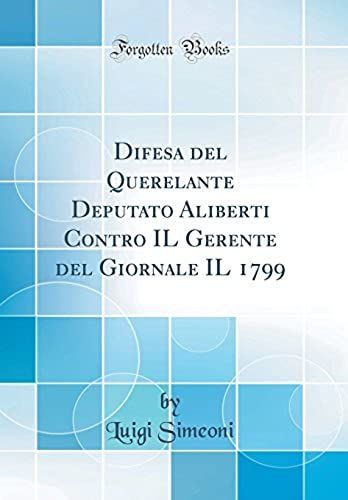 Difesa Del Querelante Deputato Aliberti Contro Il Gerente Del Giornale Il 1799 (Classic Reprint)