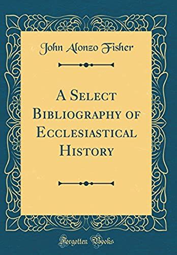 A Select Bibliography Of Ecclesiastical History (Classic Reprint)