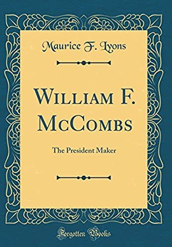 William F. Mccombs: The President Maker (Classic Reprint)