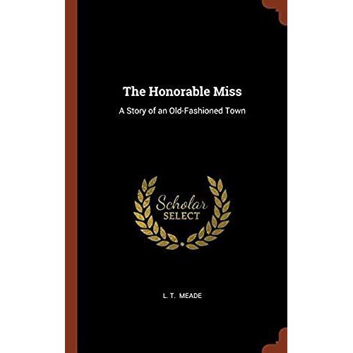 The Honorable Miss: A Story Of An Old-Fashioned Town