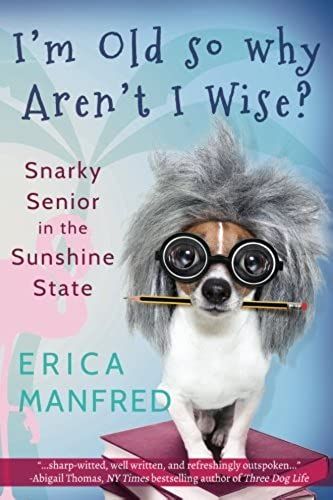 I'm Old So Why Aren't I Wise?: Snarky Senior In The Sunshine State
