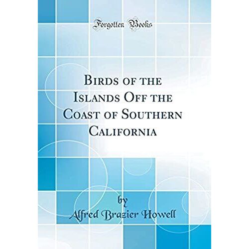 Birds Of The Islands Off The Coast Of Southern California (Classic Reprint)