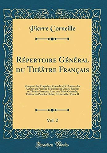 Répertoire Général Du Théâtre Français, Vol. 2: Composé Des Tragédies, Comédies Et Drames, Des Auteurs Du Premier Et Du Second Ordre, Restées Au ... Du Premier Ordre; P. Corneille, Tome Ii