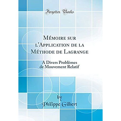 Mémoire Sur L'application De La Méthode De Lagrange: À Divers Problèmes De Mouvement Relatif (Classic Reprint)