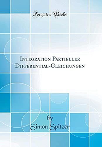 Integration Partieller Differential-Gleichungen (Classic Reprint)