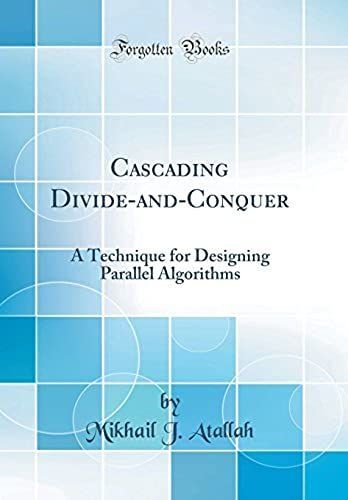 Cascading Divide-And-Conquer: A Technique For Designing Parallel Algorithms (Classic Reprint)