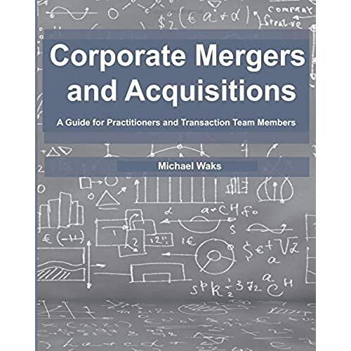 Corporate Mergers And Acquisitions: A Guide For Practitioners And Transaction Team Members