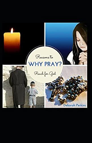 Why Pray?: Reasons To Reach For God