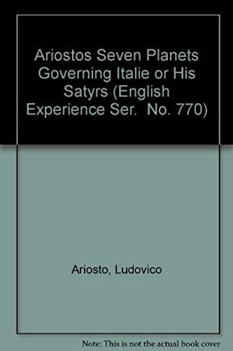 Ariostos Seven Planets Governing Italie Or His Satyrs (English Experience Ser. No. 770)