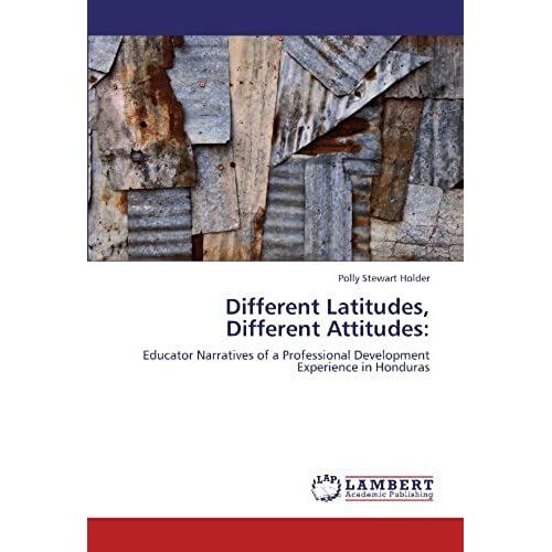 Different Latitudes, Different Attitudes:: Educator Narratives Of A Professional Development Experience In Honduras