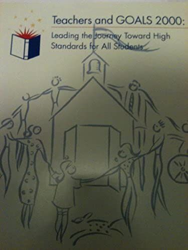 Teachers & Goals 2000: Leading The Journey Toward High Standards For All Students