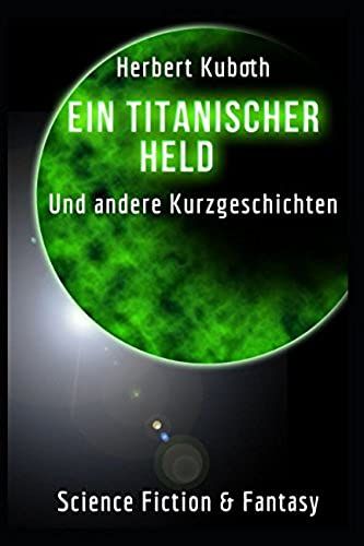 Ein Titanischer Held: Und Andere Kurzgeschichten