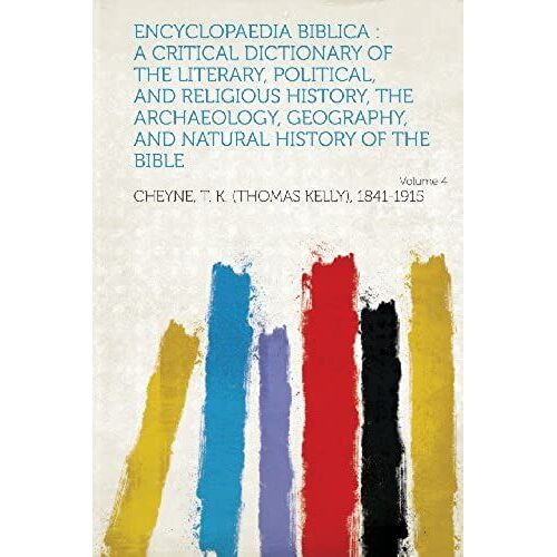 Encyclopaedia Biblica: A Critical Dictionary Of The Literary, Political, And Religious History, The Archaeology, Geography, And Natural Histo