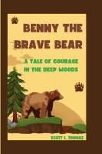 Benny The Brave Bear: A Tale Of Courage In The Deep Woods