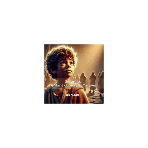 Jérémie: L'enfant Choisi Par Yahweh (Les Saintes Écritures) (French Edition)